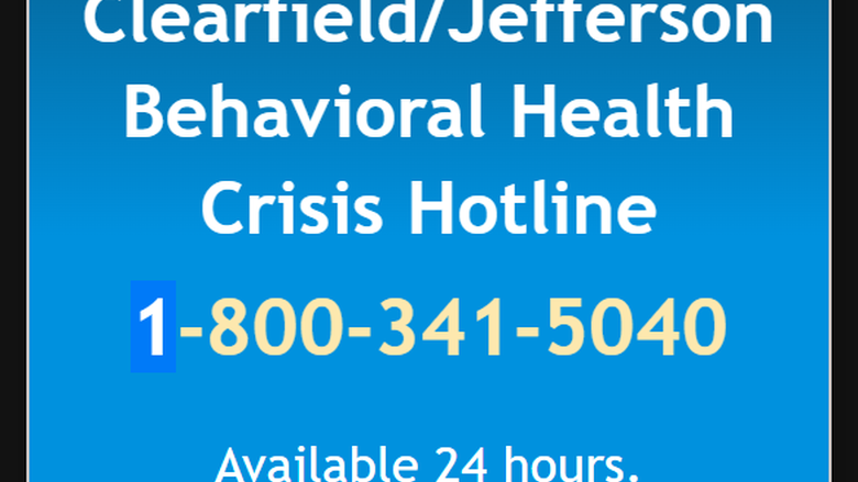 Clearfield Jefferson Behavioral Health Crisis Hotline, Call 1-800-341-5040, Available 24 hours.